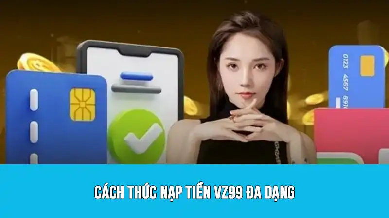 Cách thức nạp tiền VZ99 đa dạng