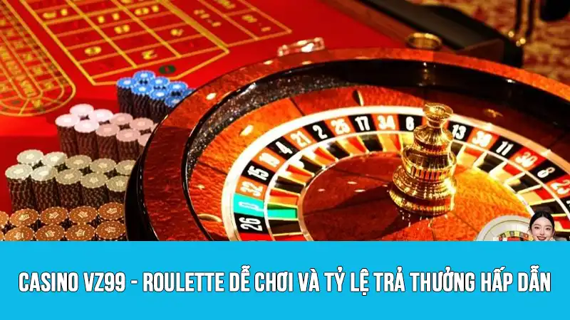 Casino VZ99 - Roulette dễ chơi và tỷ lệ trả thưởng hấp dẫn