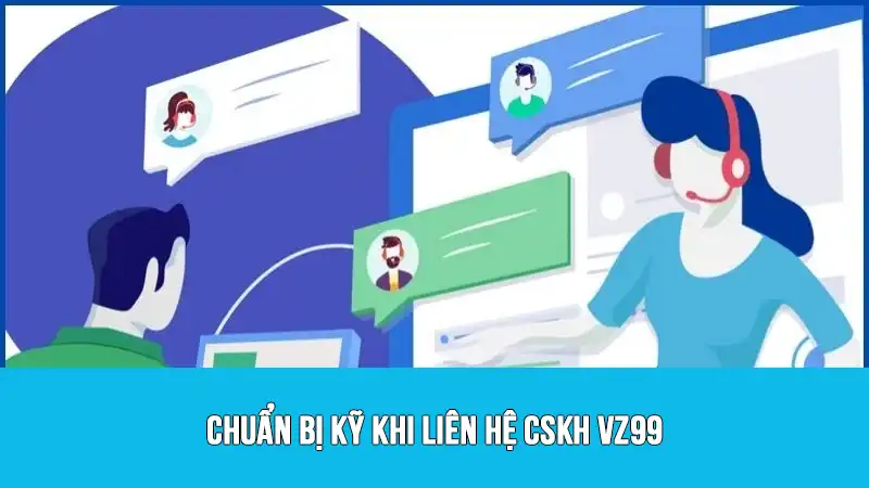 Chuẩn bị kỹ khi liên hệ CSKH VZ99
