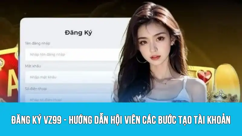 Đăng ký VZ99 - Hướng dẫn hội viên các bước tạo tài khoản