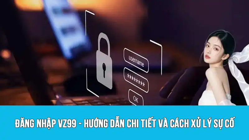 Đăng nhập VZ99 - Hướng dẫn chi tiết và cách xử lý sự cố