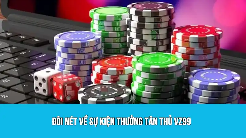 Đôi nét về sự kiện thưởng tân thủ VZ99