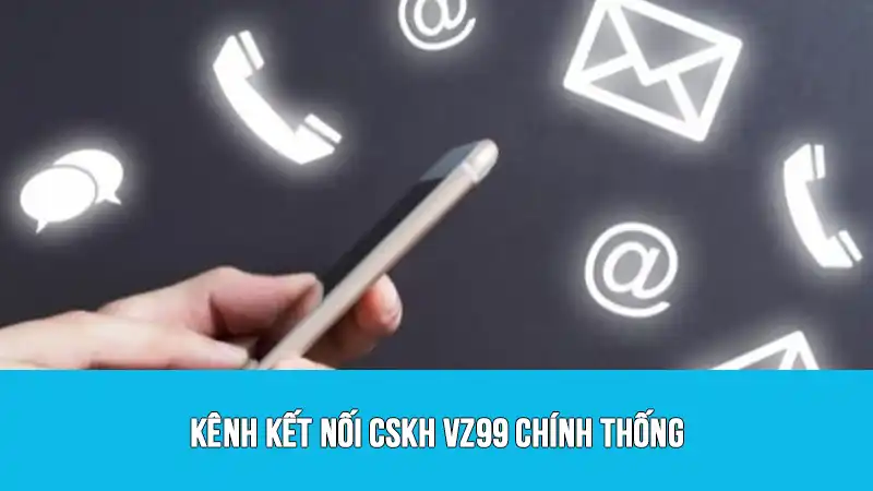 Kênh kết nối CSKH VZ99 chính thống