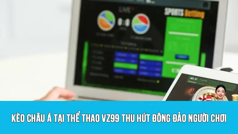 Kèo châu Á tại thể thao VZ99 thu hút đông đảo người chơi