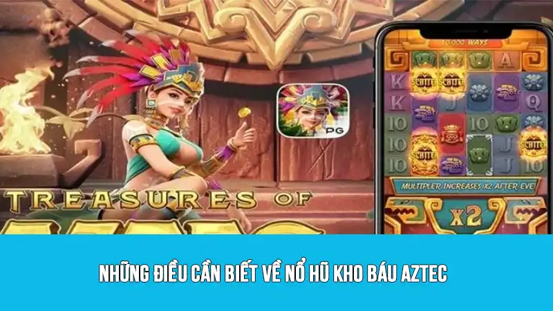 Những điều cần biết về nổ hũ kho báu Aztec