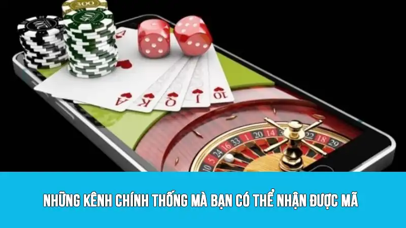 Những kênh chính thống mà bạn có thể nhận được mã