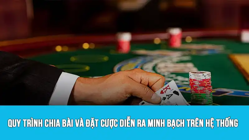 Quy trình chia bài và đặt cược diễn ra minh bạch trên hệ thống