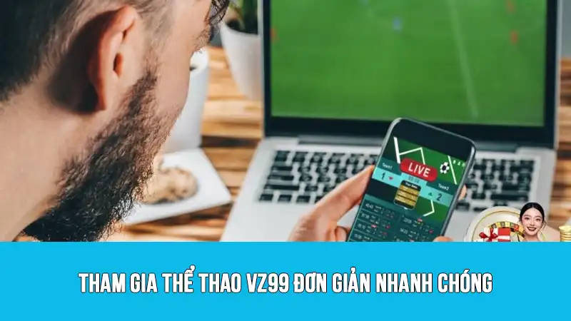 Tham gia thể thao VZ99 đơn giản nhanh chóng