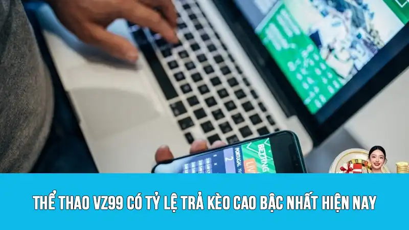 Thể thao VZ99 có tỷ lệ trả kèo cao bậc nhất hiện nay