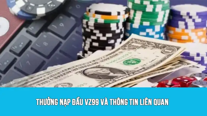 Thưởng nạp đầu VZ99 và thông tin liên quan