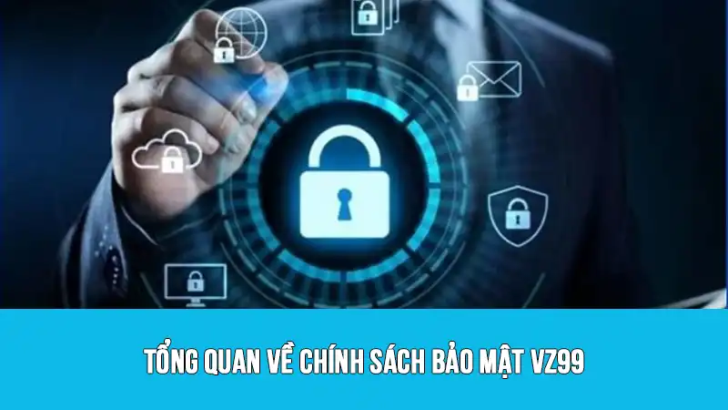 Tổng quan về chính sách bảo mật VZ99