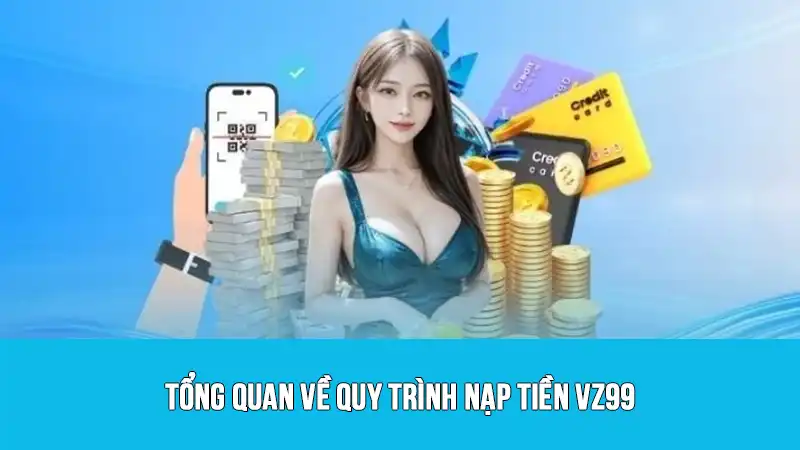 Tổng quan về quy trình nạp tiền VZ99