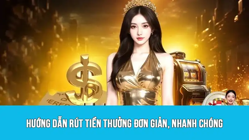 Hướng dẫn rút tiền thưởng đơn giản, nhanh chóng