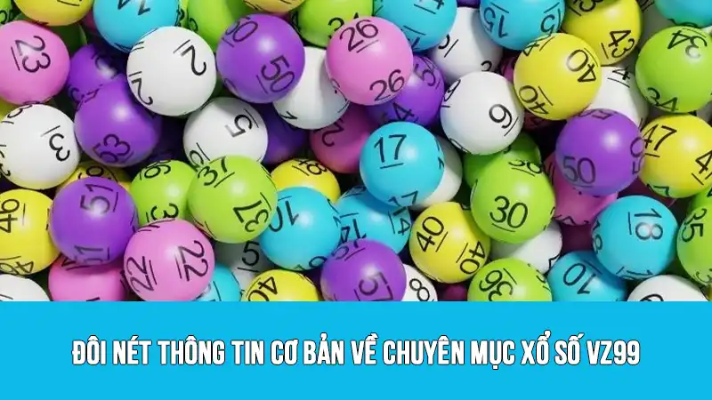 Đôi nét thông tin cơ bản về chuyên mục xổ số VZ99
